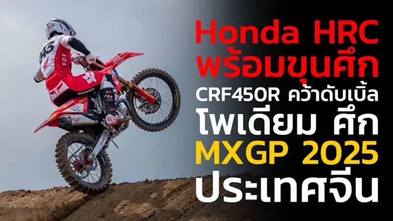 Honda HRC พร้อมขุนศึก CRF450R คว้าดับเบิ้ลโพเดียม ศึก MXGP 2025 ประเทศจีน