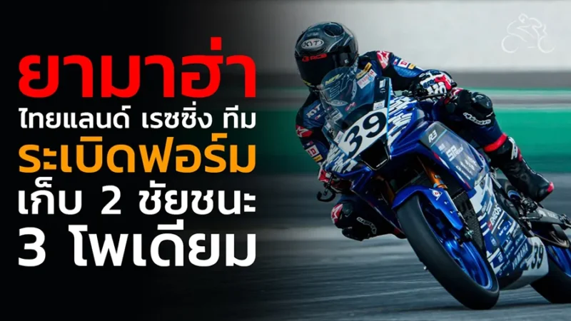 “ยามาฮ่า ไทยแลนด์ เรซซิ่ง ทีม” ระเบิดฟอร์มเก็บ 2 ชัยชนะ 3 โพเดียม