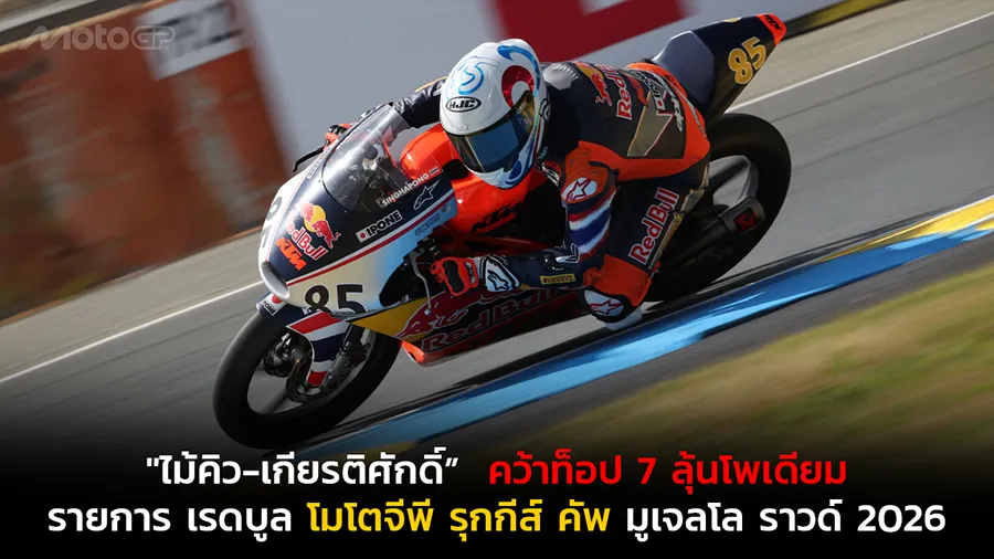 "ไม้คิว-เกียรติศักดิ์” คว้าท็อป 7 ลุ้นโพเดียม รายการ เรดบูล โมโตจีพี รุกกีส์ คัพ มูเจลโล ราวด์ 2026