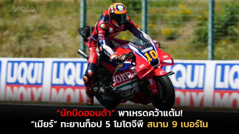 “นักบิดฮอนด้า” พาเหรดคว้าแต้ม! “เมียร์” ฟอร์มเยี่ยมทะยานท็อป 5 โมโตจีพี สนาม 9 เบอร์โน