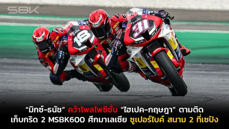 “มิกซ์-ธนัช” บิด Honda CBR600RR คว้าโพลโพซิชั่น “ไฮเปค-กฤษฎา” ตามติดเก็บกริด 2 MSBK600 ศึกมาเลเซีย ซูเปอร์ไบค์ สนาม 2 ที่เซปัง