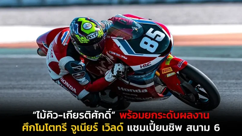 “ไม้คิว-เกียรติศักดิ์” พร้อมยกระดับผลงานศึกโมโตทรี จูเนียร์ เวิลด์