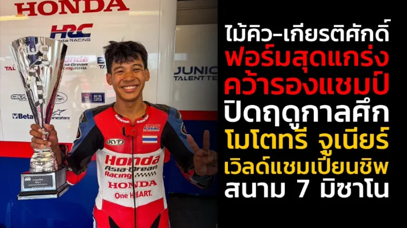 “ไม้คิว-เกียรติศักดิ์” ฟอร์มสุดแกร่ง ผงาดคว้ารองแชมป์ ปิดฤดูกาลศึกโมโตทรี จูเนียร์ เวิลด์ แชมเปี้ยนชิพ สนาม 7 ที่ มิซาโน